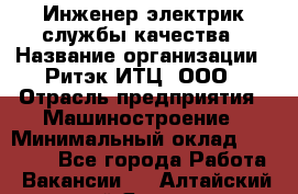 Инженер-электрик службы качества › Название организации ­ Ритэк-ИТЦ, ООО › Отрасль предприятия ­ Машиностроение › Минимальный оклад ­ 39 200 - Все города Работа » Вакансии   . Алтайский край,Яровое г.